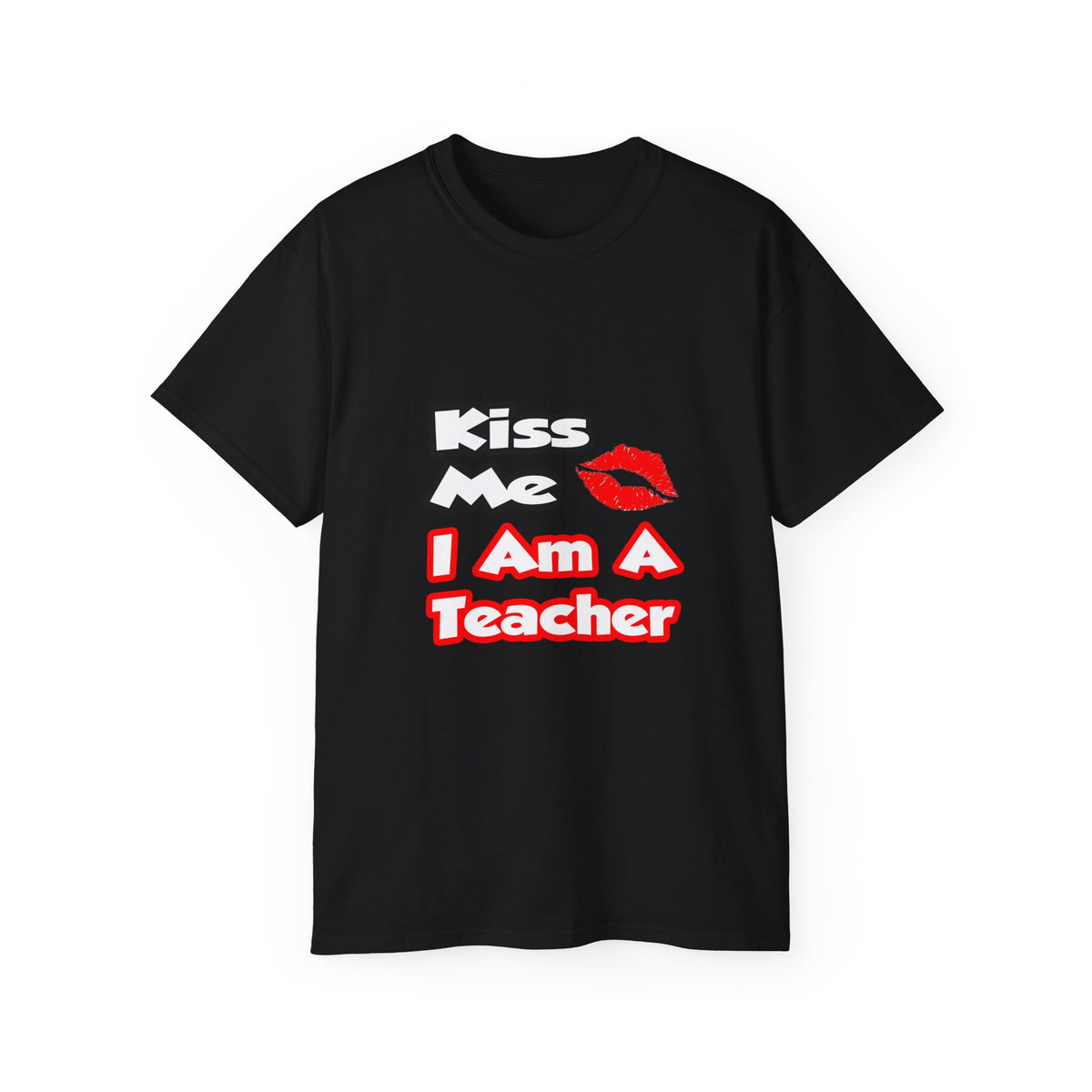 Kiss Me...I Am A Teacher - Unisex Ultra Cotton Tee