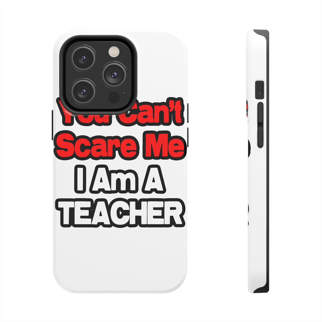 You Can't Scare Me...Teacher - Tough Phone Cases