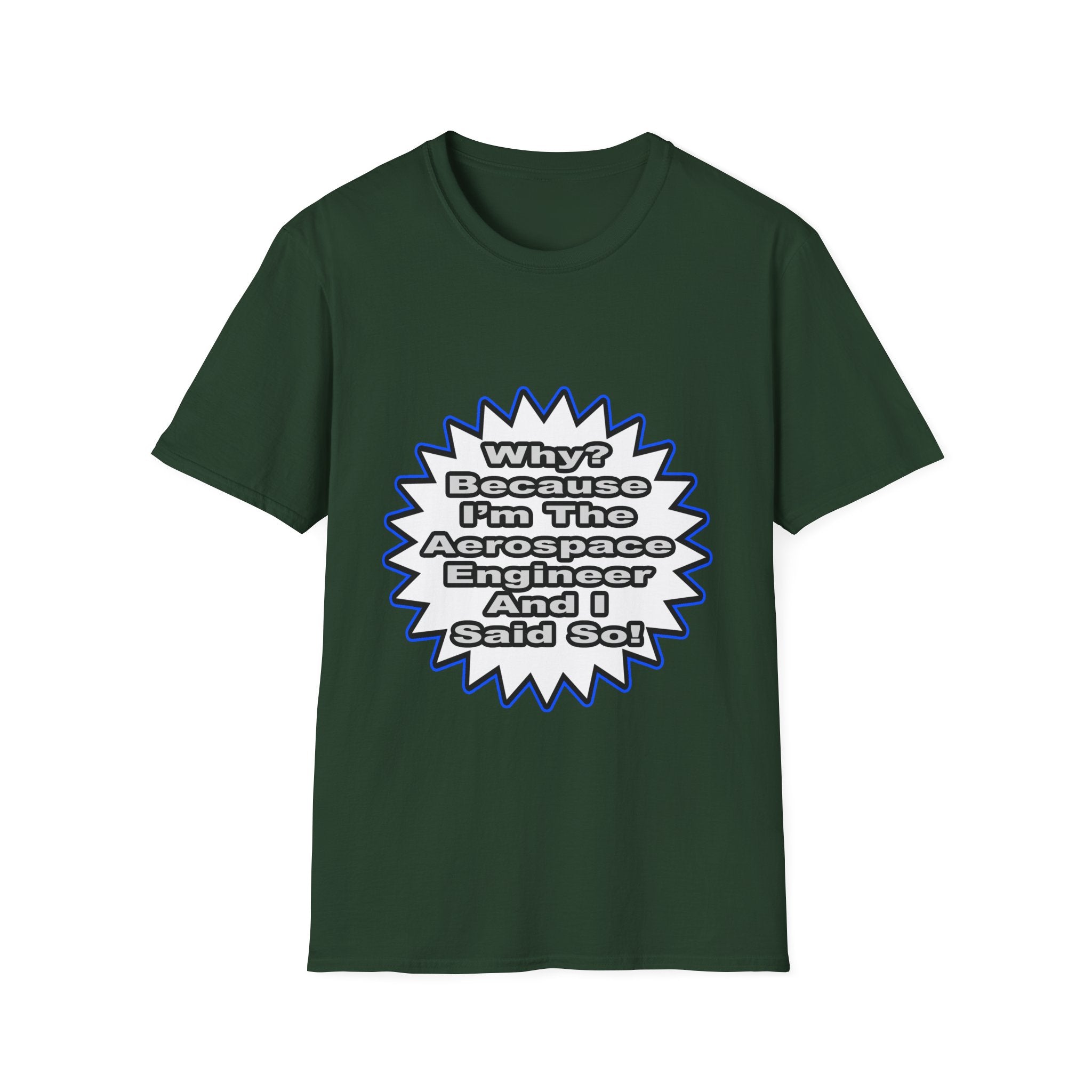Aerospace Engineer...Because I Said So - Unisex Softstyle T-Shirt