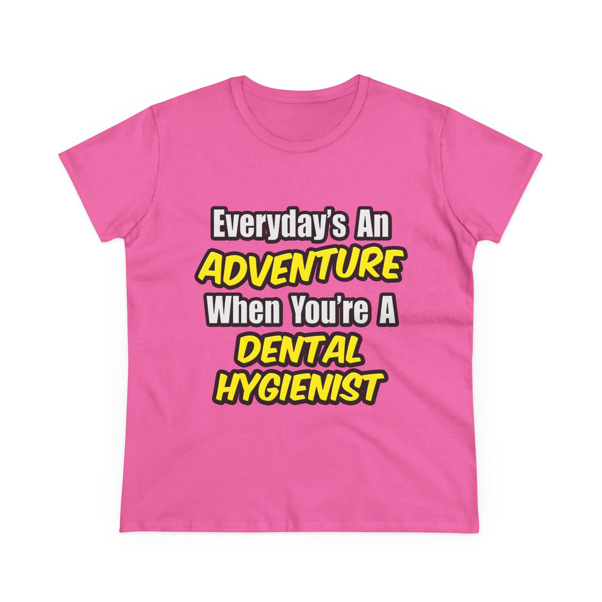Everyday's An Adventure...Dental Hygienist - Women's Midweight Cotton Tee