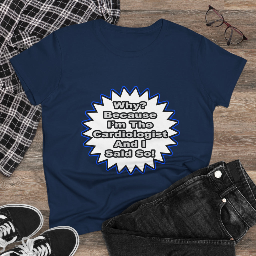 Cardiologist...Because I Said So - Women's Midweight Cotton Tee