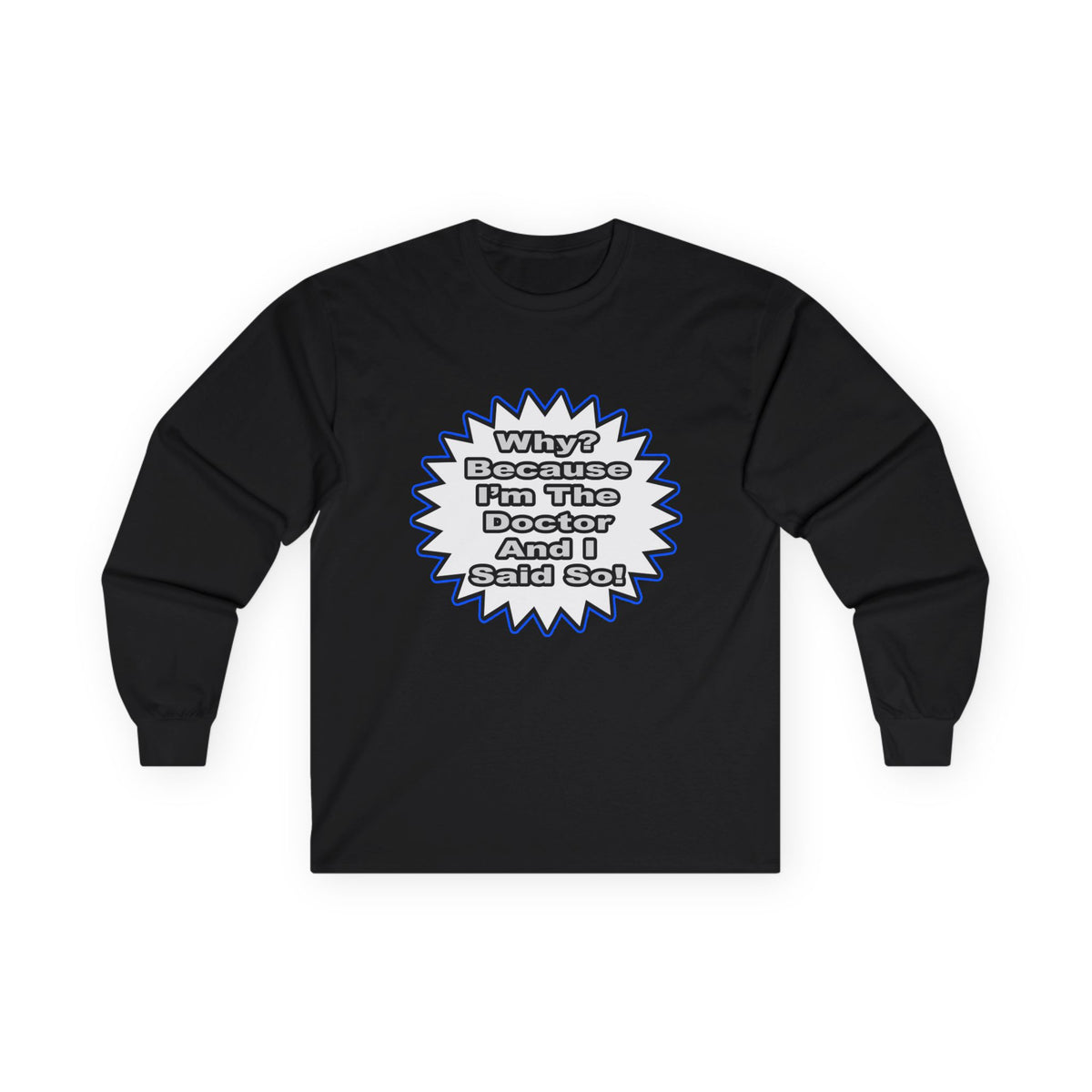 Doctor...Because I Said So - Unisex Ultra Cotton Long Sleeve Tee