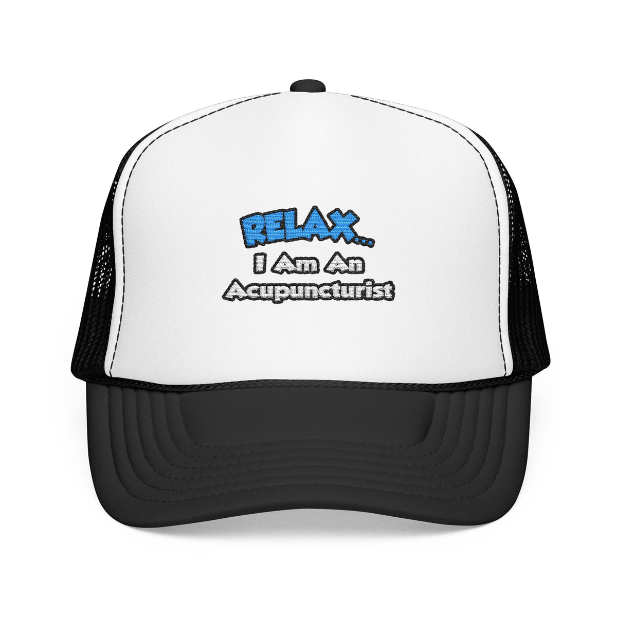 Relax .. I am an Acupuncturist - Foam Trucker Hat