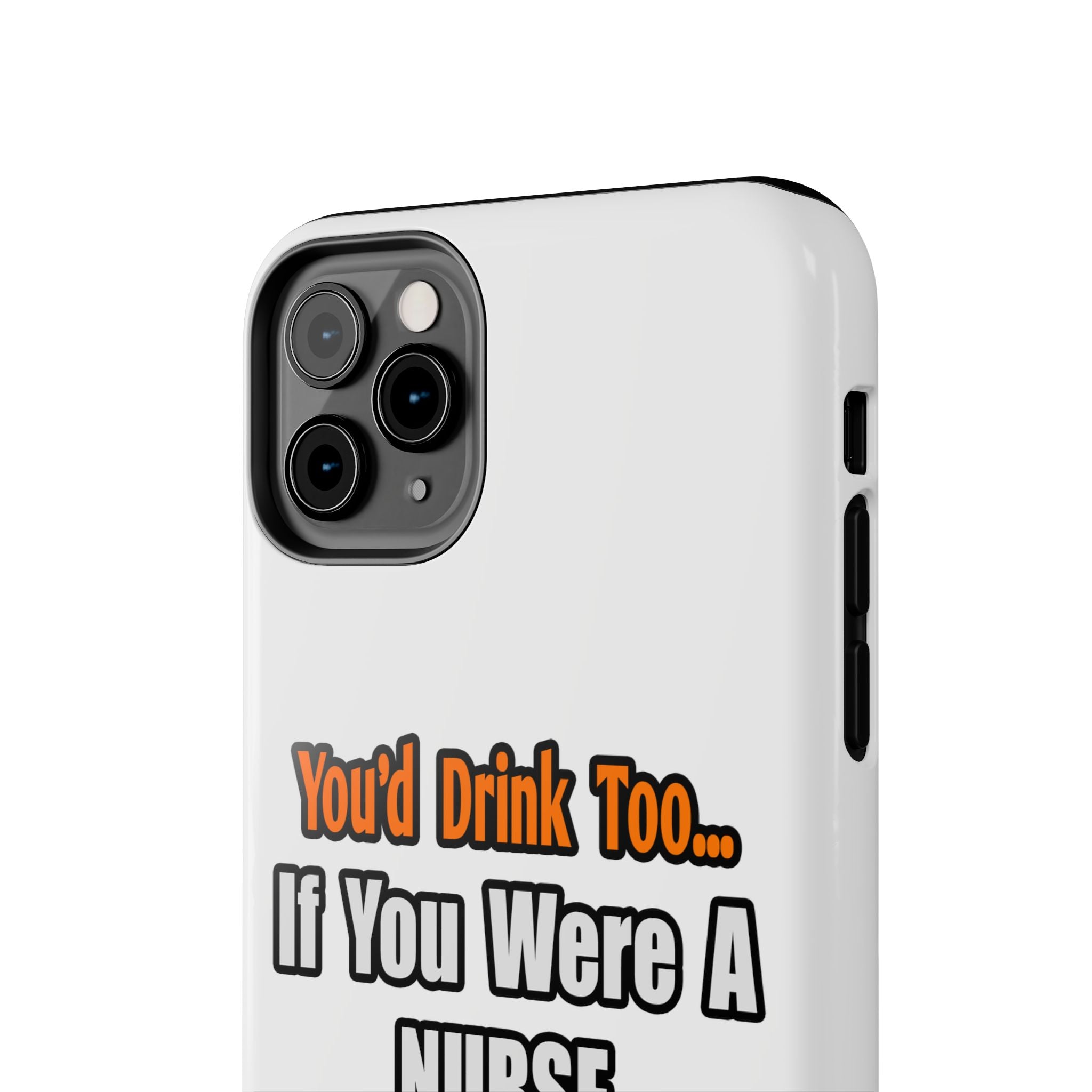 You'd Drink Too...Nurse - Tough Phone Cases