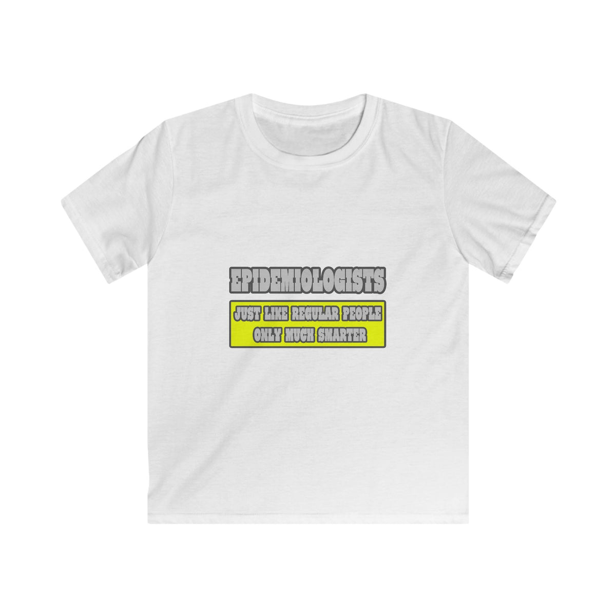 Epidemiologists...Much Smarter - Kids Softstyle Tee