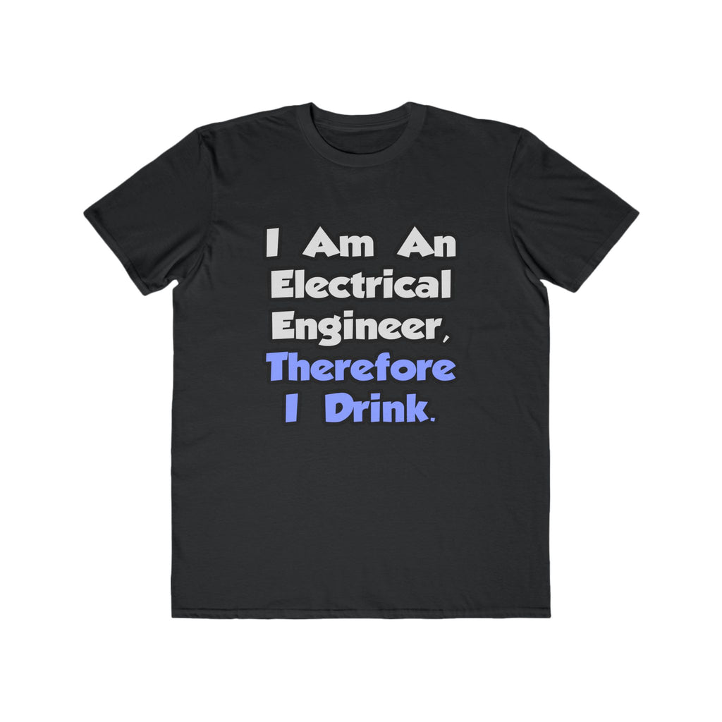 I Am An Electrical Engineer, Therefore I Drink - Men's Lightweight Fashion Tee