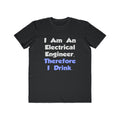 I Am An Electrical Engineer, Therefore I Drink - Men's Lightweight Fashion Tee