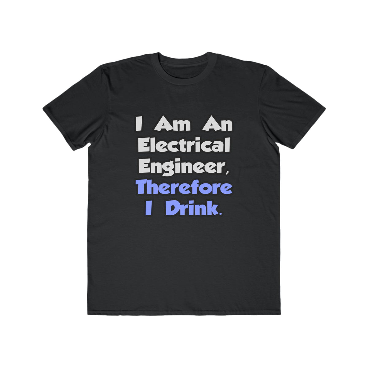 I Am An Electrical Engineer, Therefore I Drink - Men's Lightweight Fashion Tee