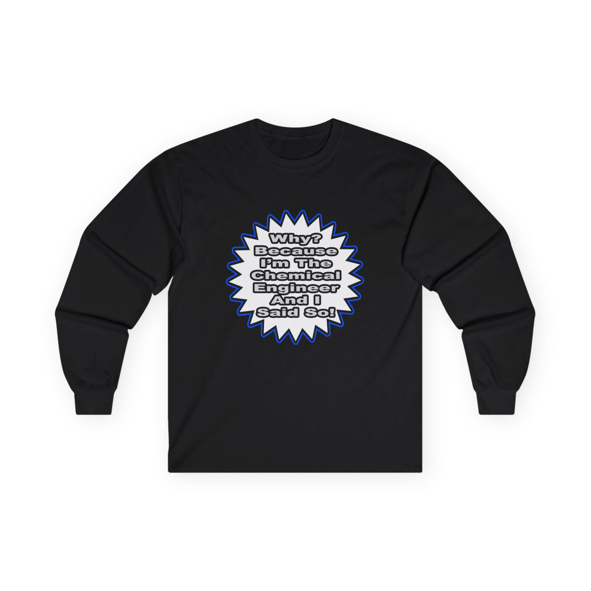 Chemical Engineer...Because I Said So - Unisex Ultra Cotton Long Sleeve Tee