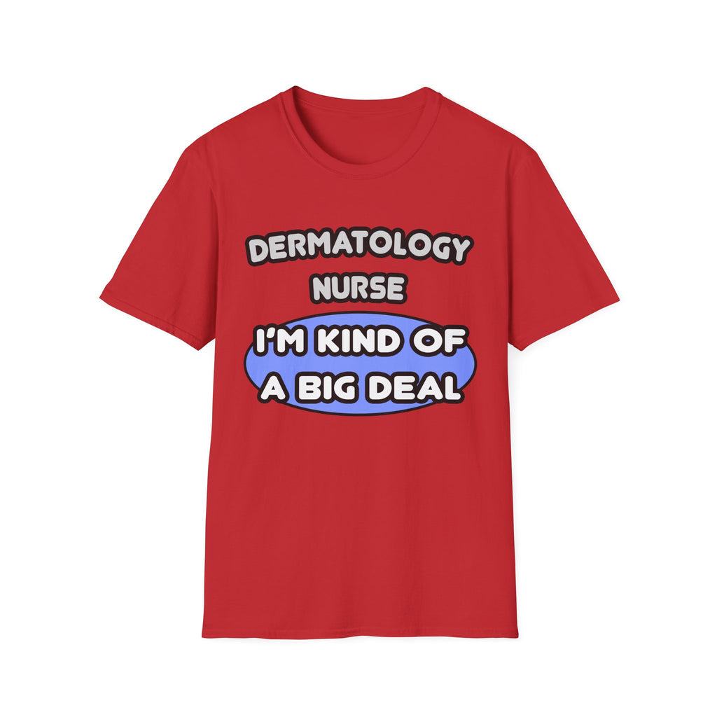 Dermatology Nurse ... I'm Kind of a Big Deal - Unisex Softstyle T-Shirt