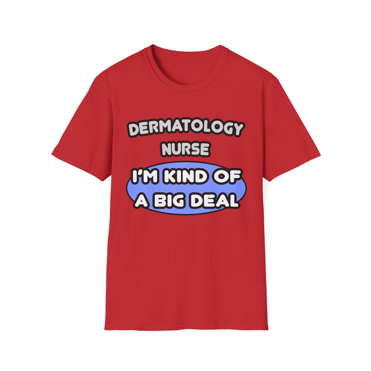 Dermatology Nurse ... I'm Kind of a Big Deal - Unisex Softstyle T-Shirt