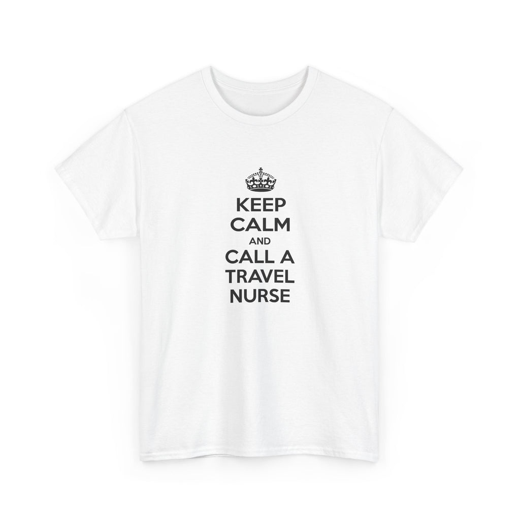 Keep Calm and Call a Travel Nurse - Unisex Heavy Cotton Tee