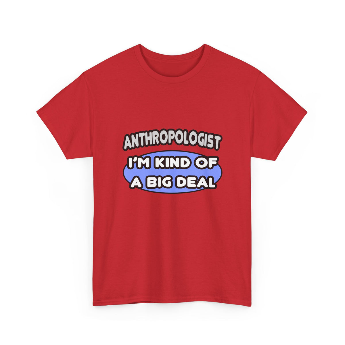 Anthropologist...Kind of a Big Deal - Unisex Heavy Cotton Tee