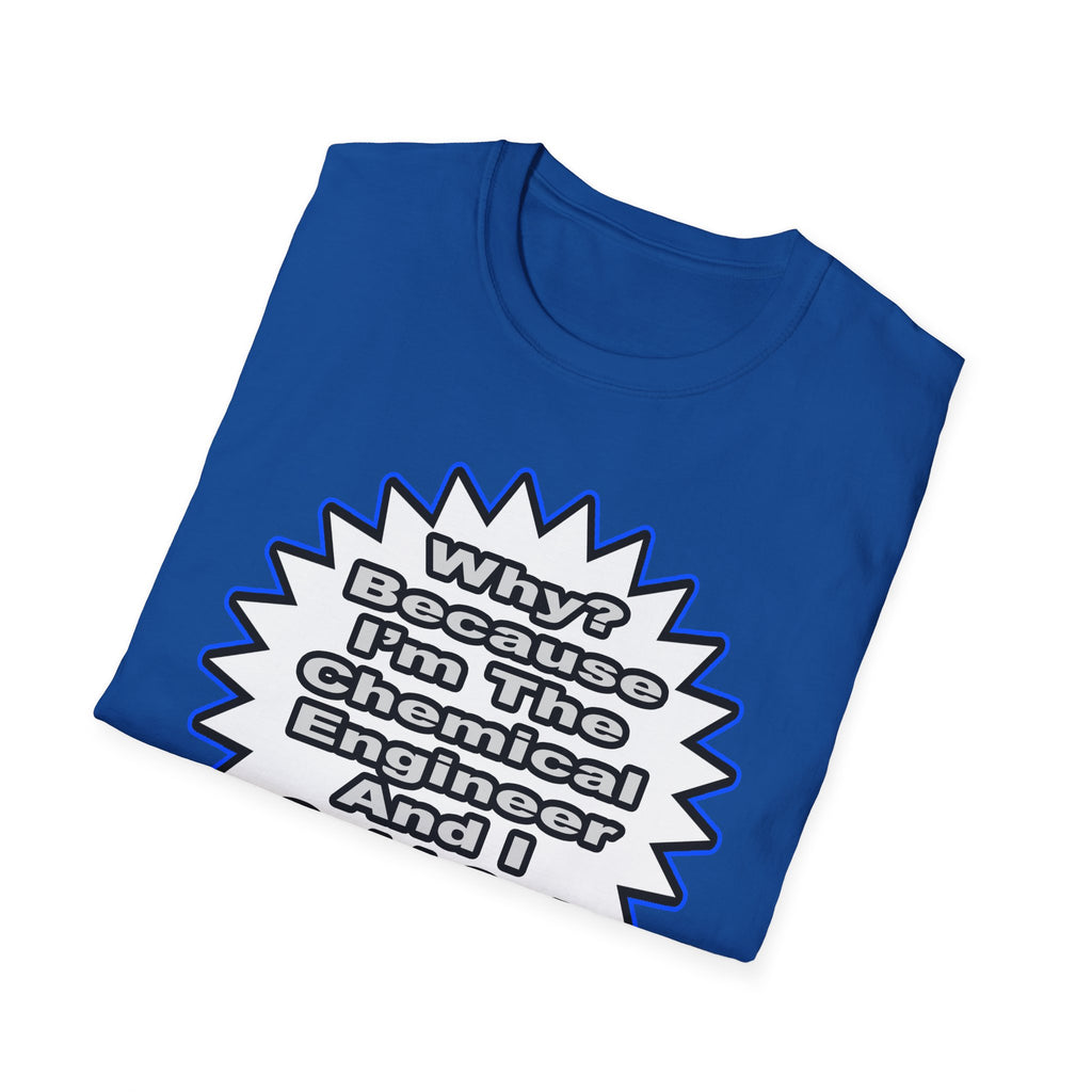 Chemical Engineer...Because I Said So - Unisex Softstyle T-Shirt