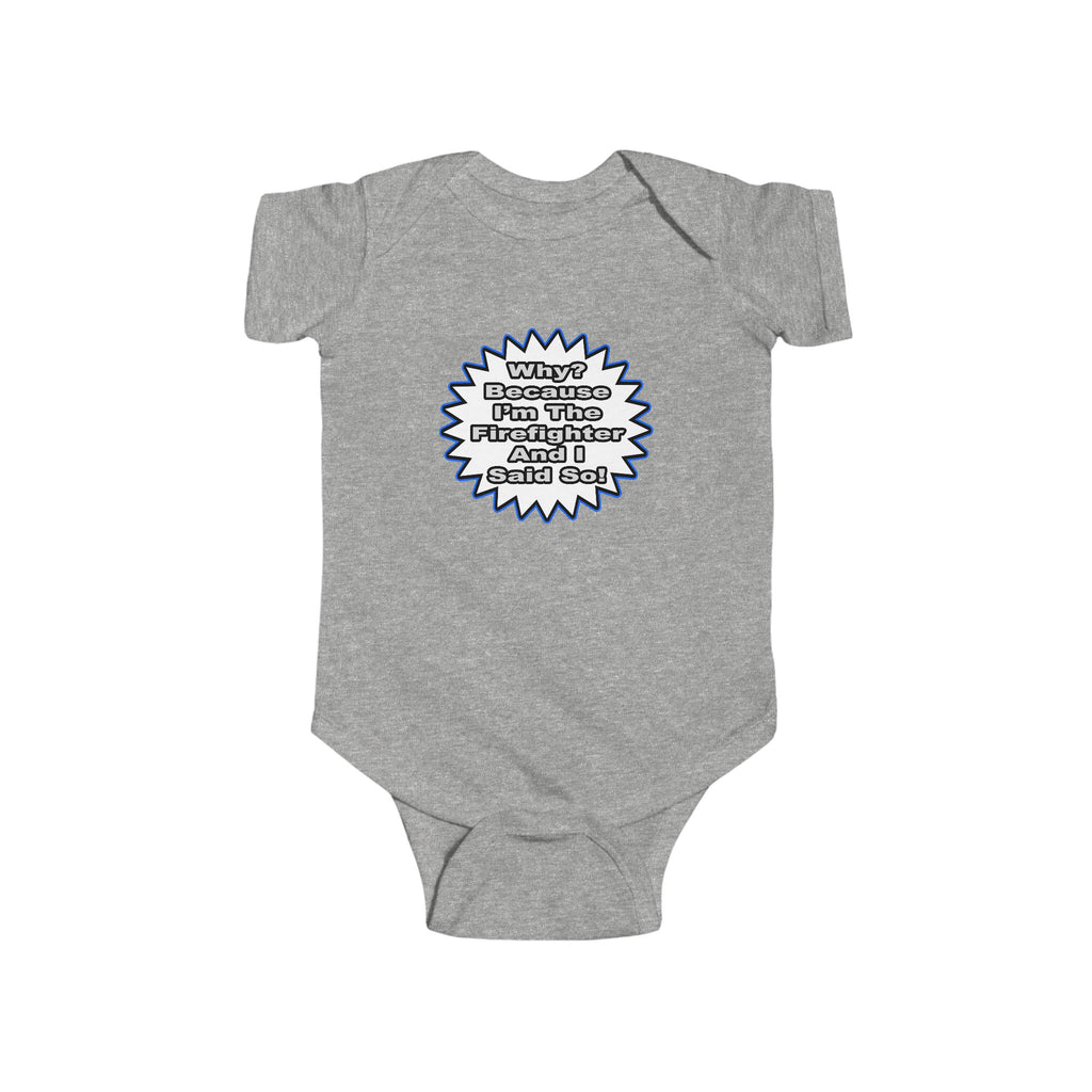 Firefighter...Because I Said So - Infant Fine Jersey Bodysuit