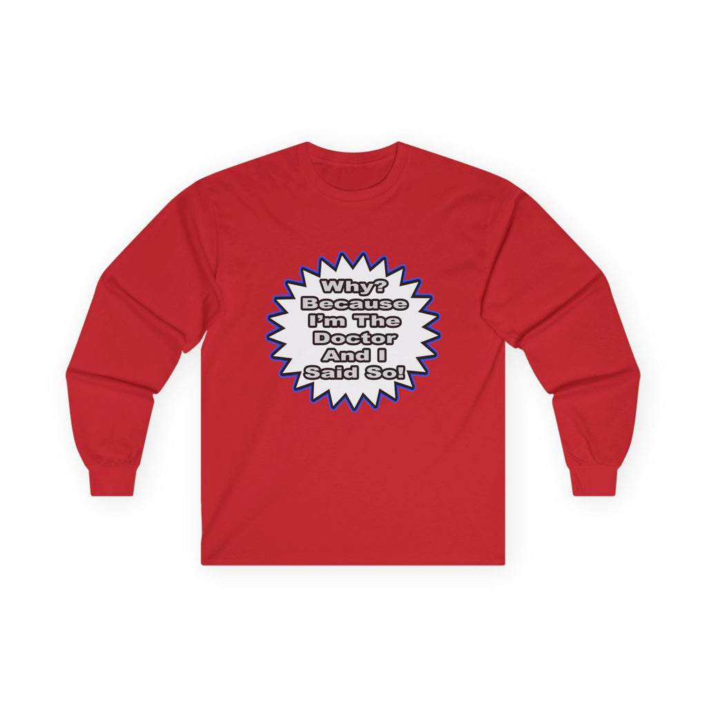 Doctor...Because I Said So - Unisex Ultra Cotton Long Sleeve Tee