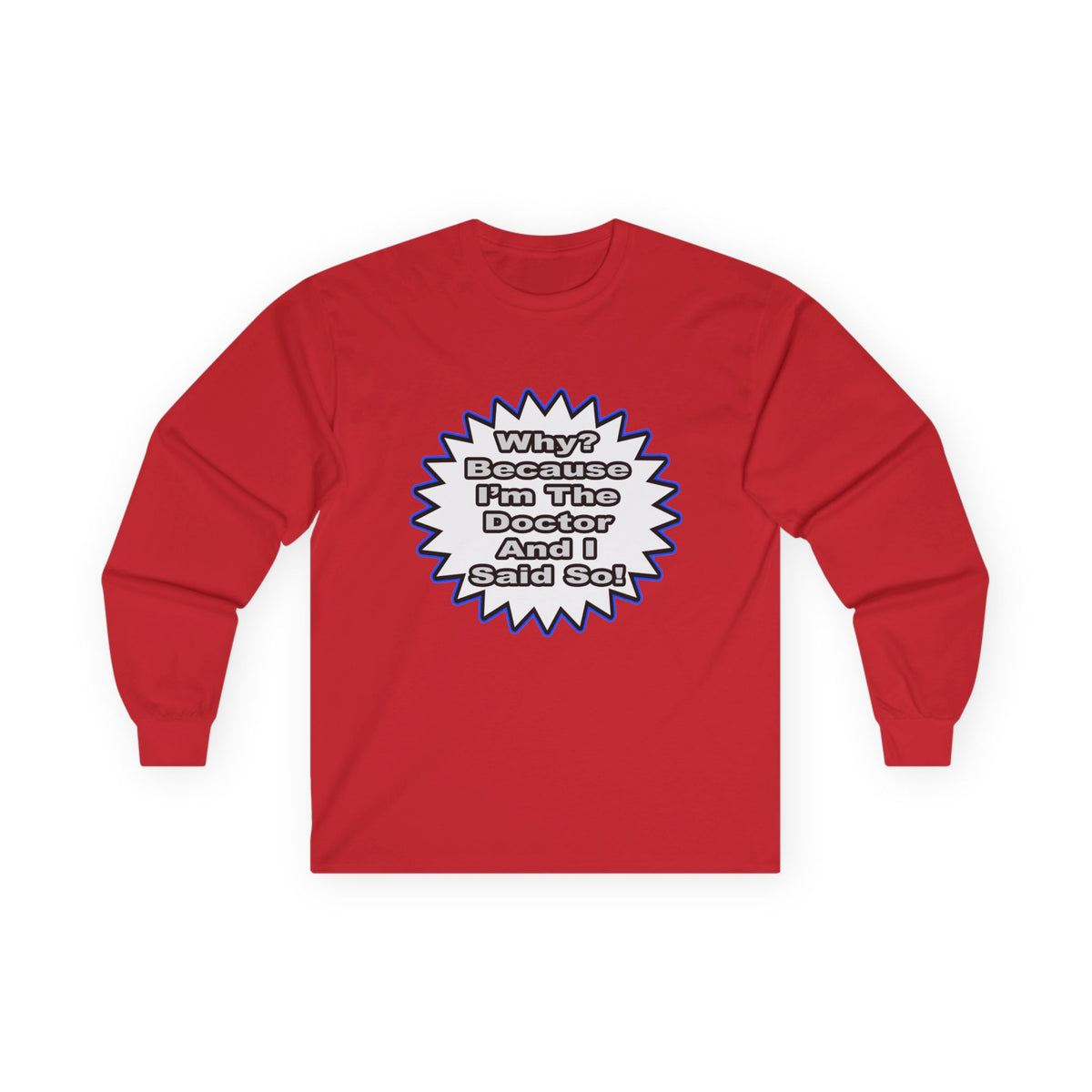 Doctor...Because I Said So - Unisex Ultra Cotton Long Sleeve Tee