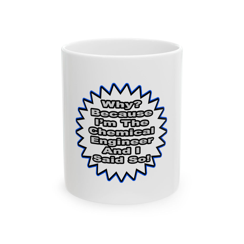 Chemical Engineer...Because I Said So - Ceramic Mug, (11oz, 15oz)