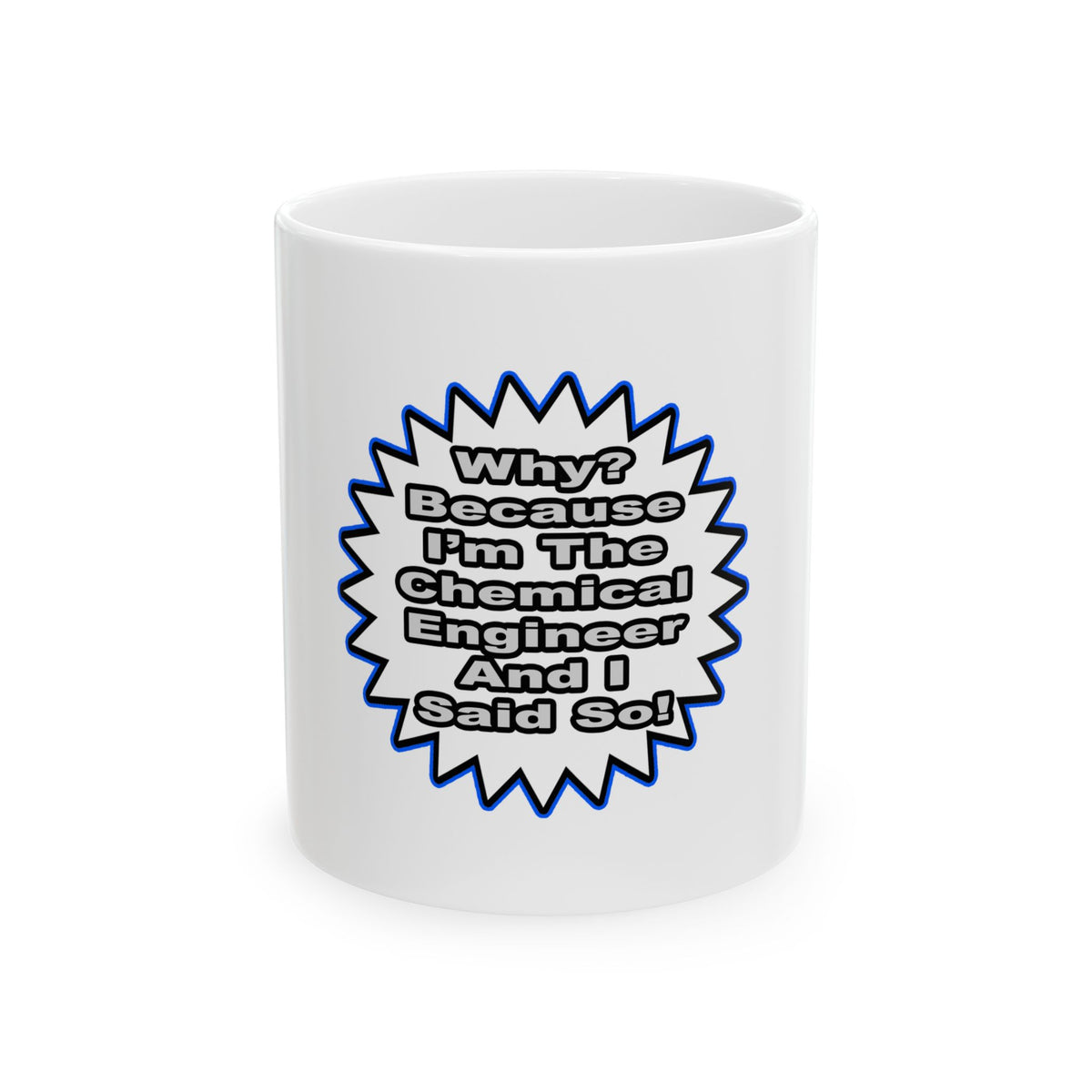 Chemical Engineer...Because I Said So - Ceramic Mug, (11oz, 15oz)