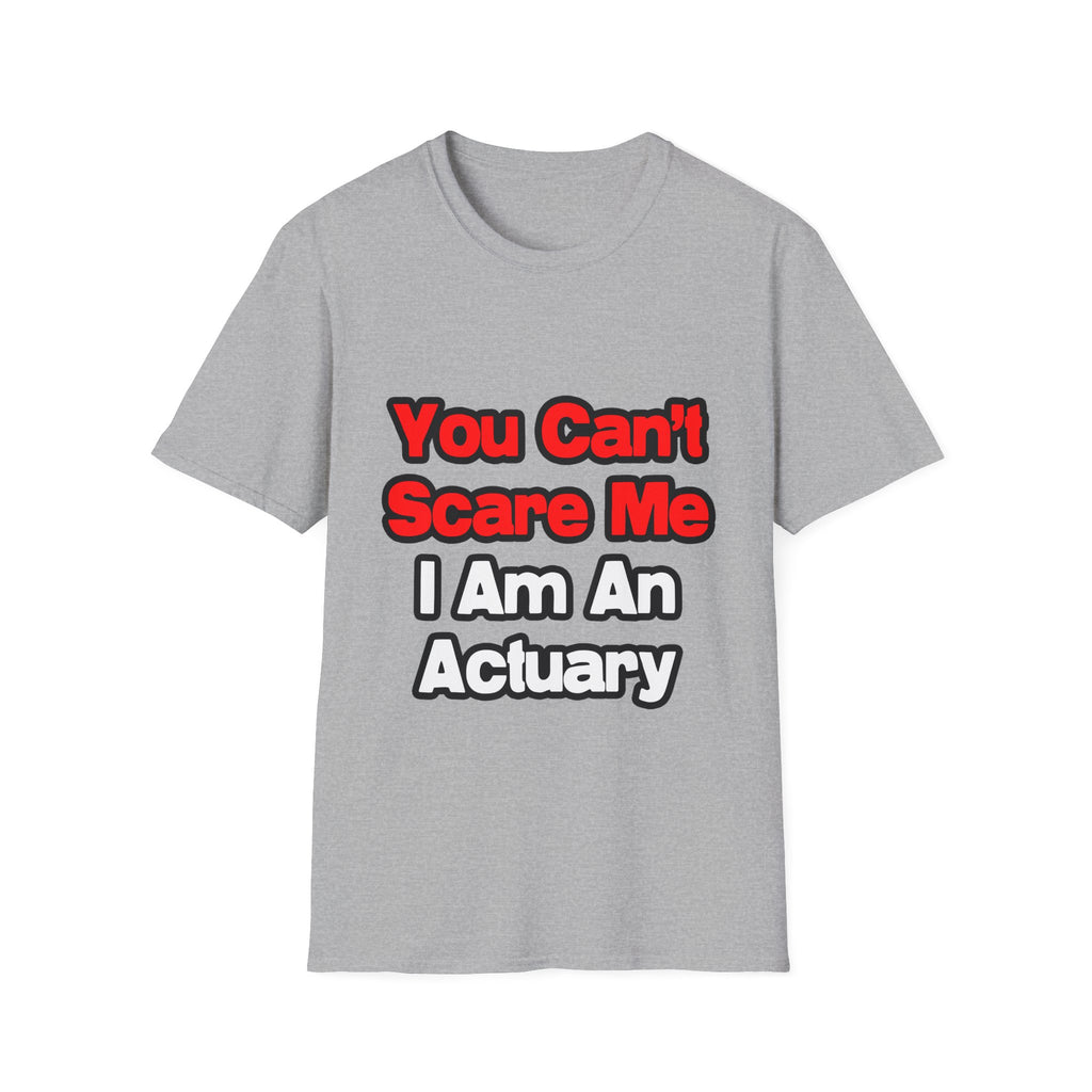 You Can't Scare Me...Actuary - Unisex Softstyle T-Shirt