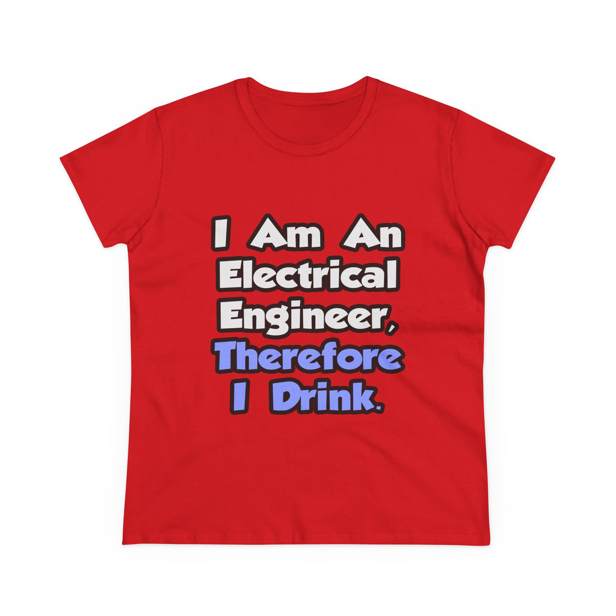 I Am An Electrical Engineer, Therefore I Drink - Women's Midweight Cotton Tee