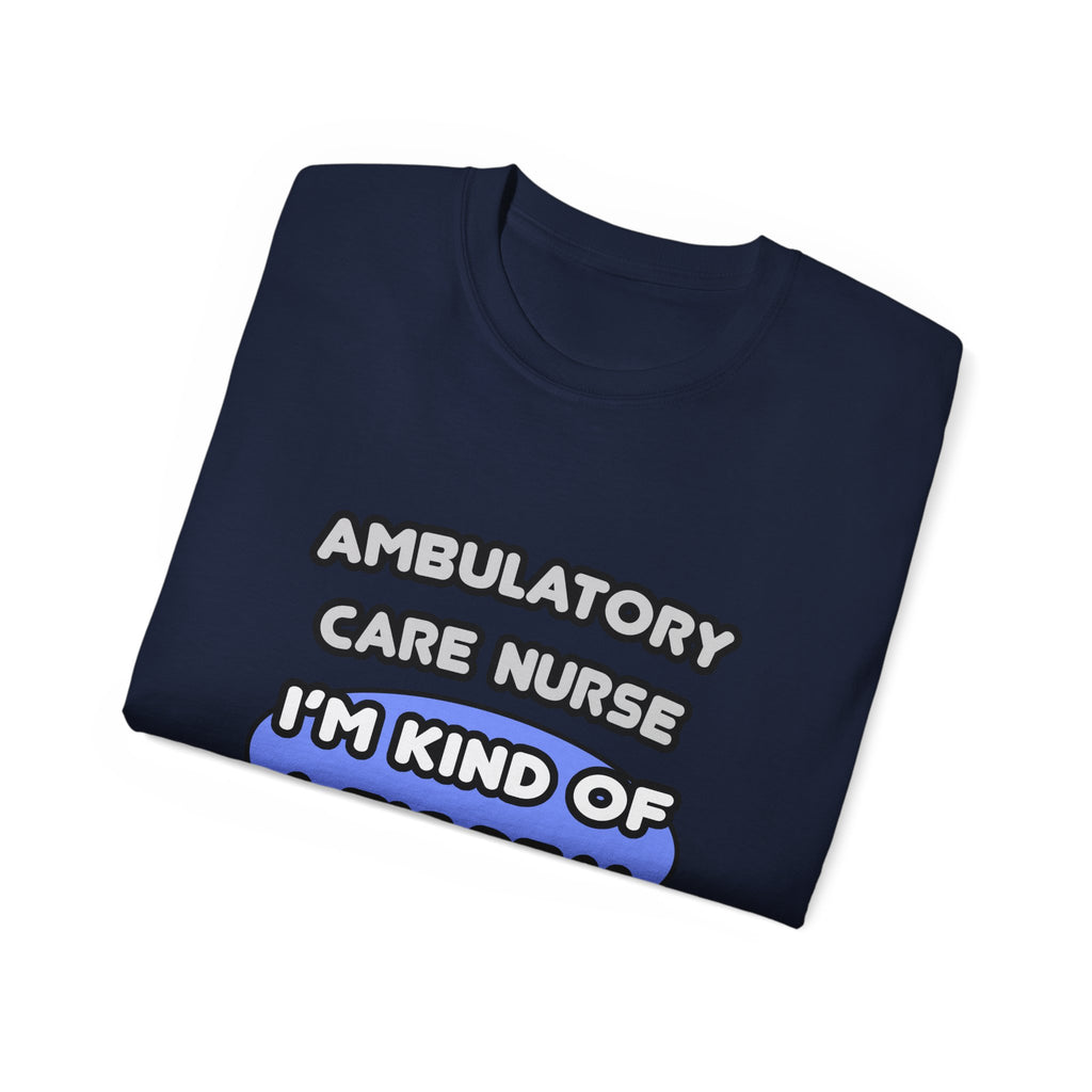Ambulatory Care Nurse ... I'm Kind of a Big Deal - Unisex Ultra Cotton Tee