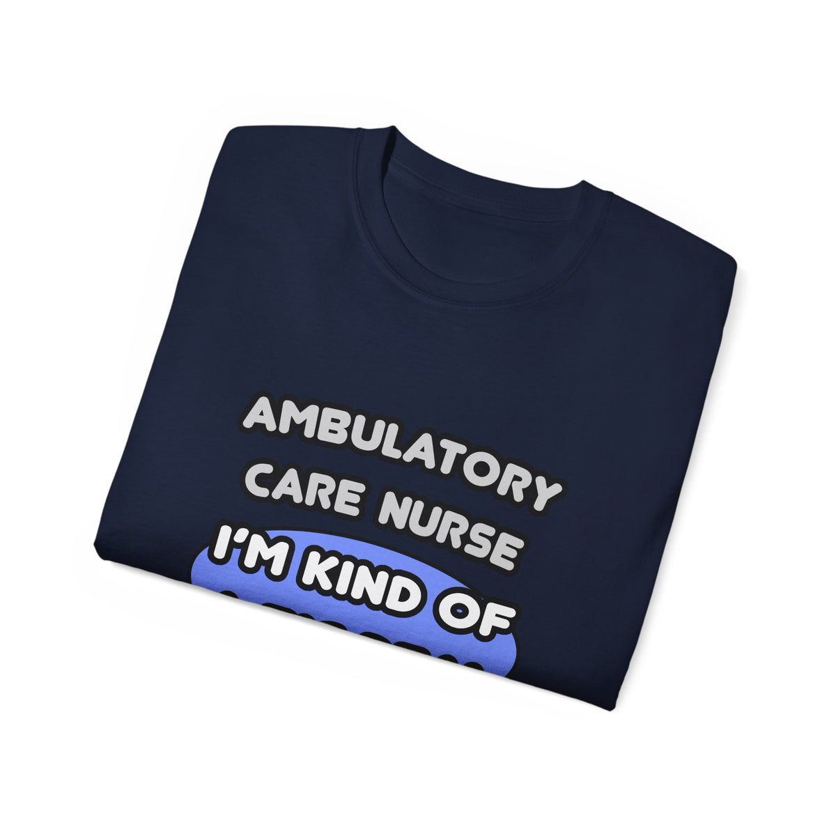 Ambulatory Care Nurse ... I'm Kind of a Big Deal - Unisex Ultra Cotton Tee