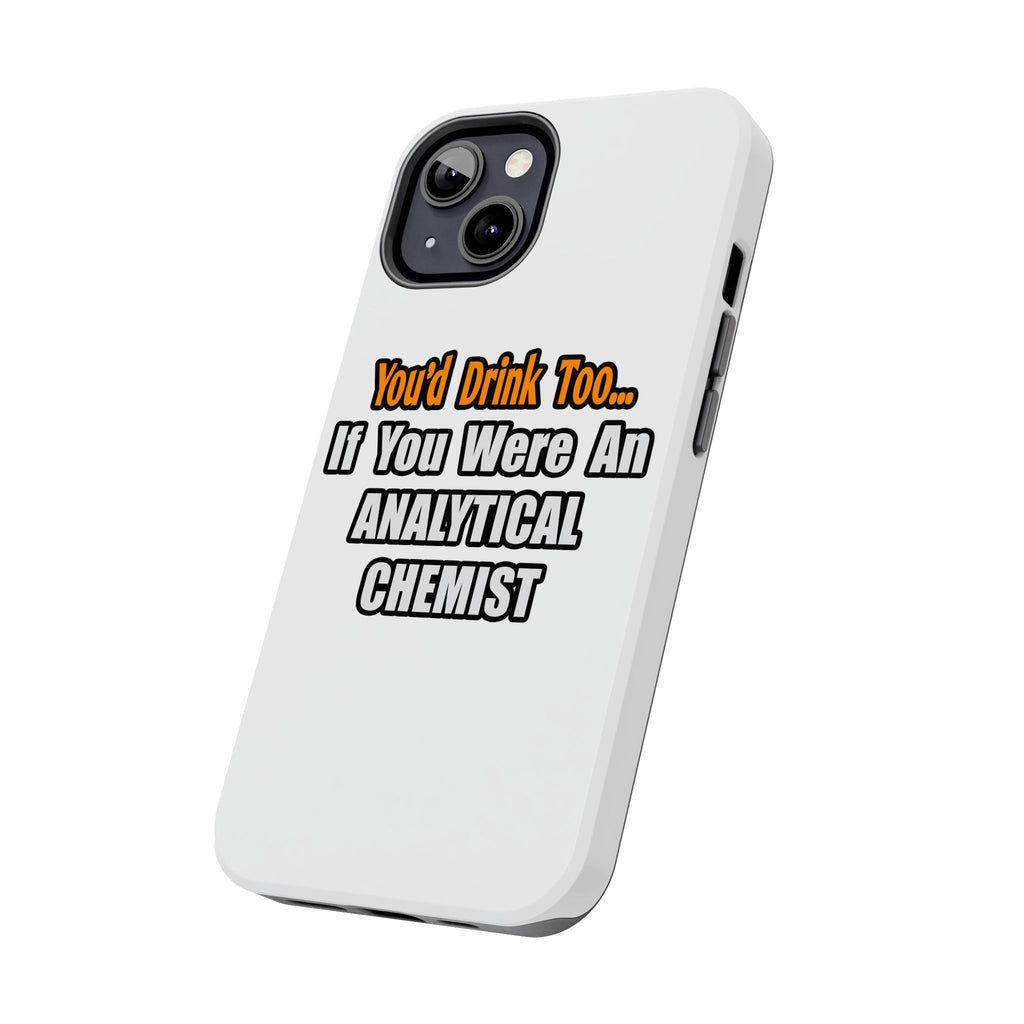 You'd Drink Too...Analytical Chemist - Tough Phone Cases