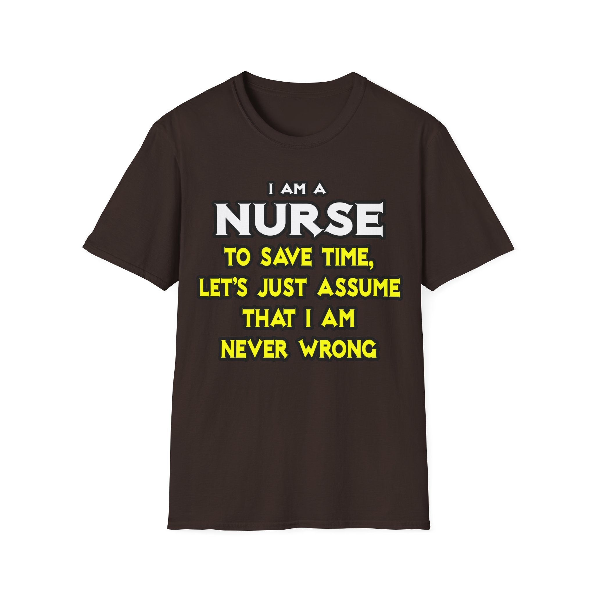 Nurse...Assume I Am Never Wrong - Unisex Softstyle T-Shirt