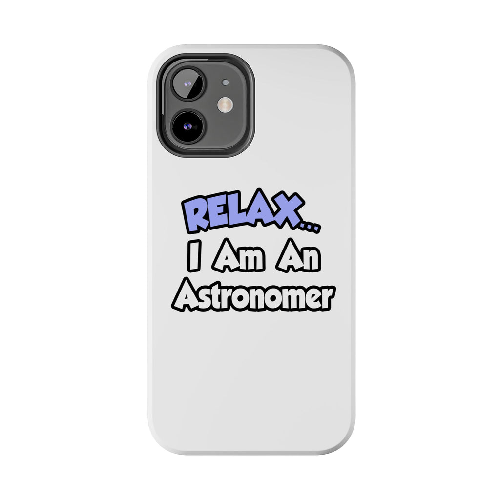 Relax...I'm An Astronomer - Tough Phone Cases