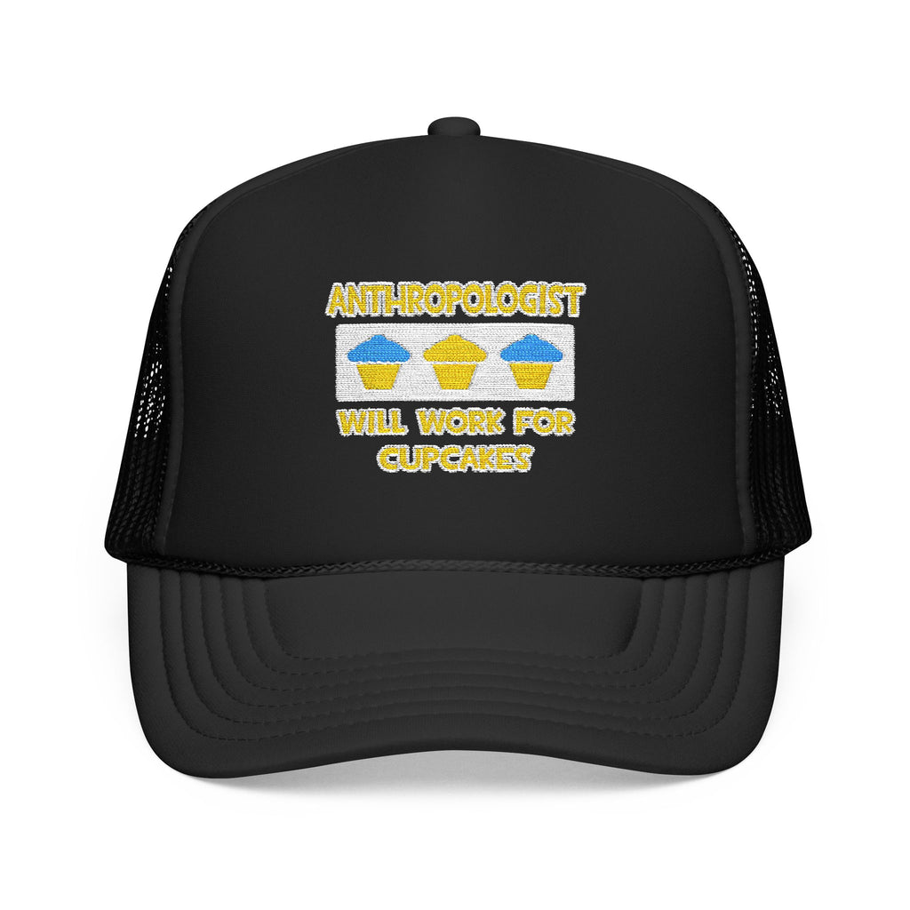 Anthropologist ... Will Work For Cupcakes - Foam Trucker Hat