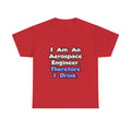 I Am An Aerospace Engineer, Therefore I Drink - Unisex Heavy Cotton Tee