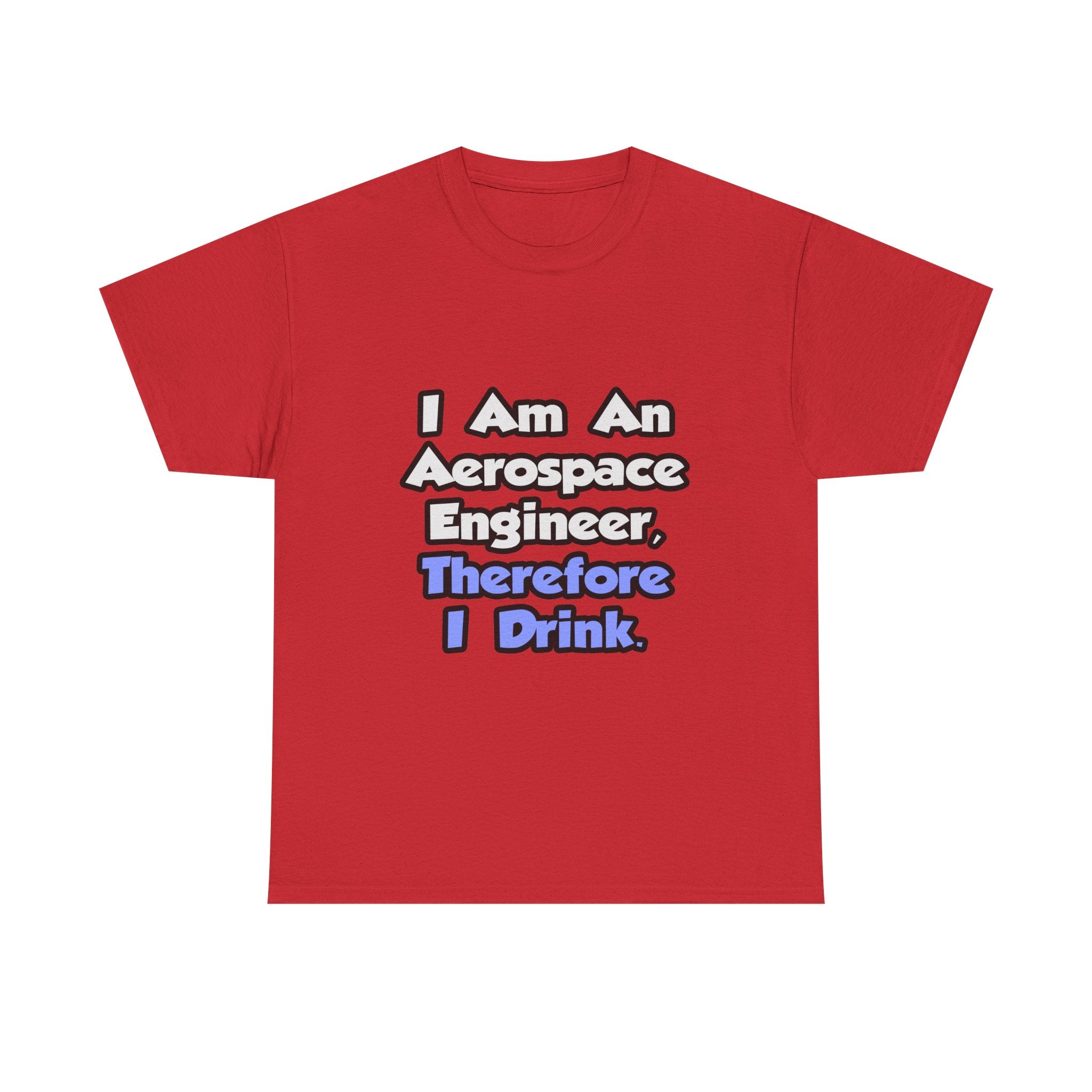 I Am An Aerospace Engineer, Therefore I Drink - Unisex Heavy Cotton Tee