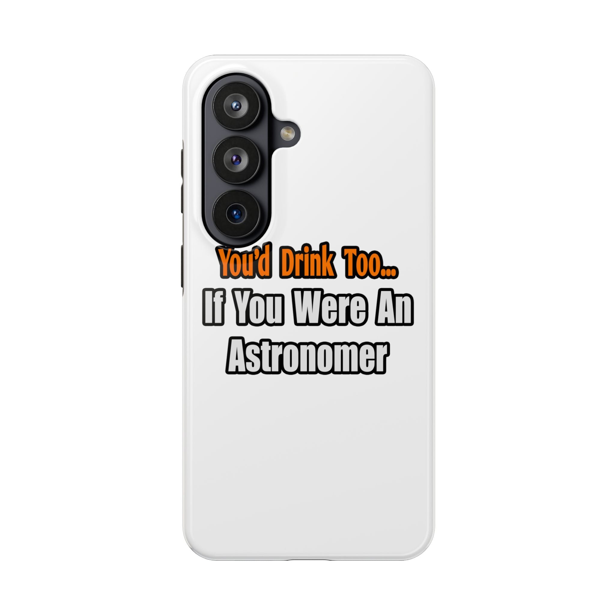 You'd Drink Too...Astronomer - Tough Phone Cases