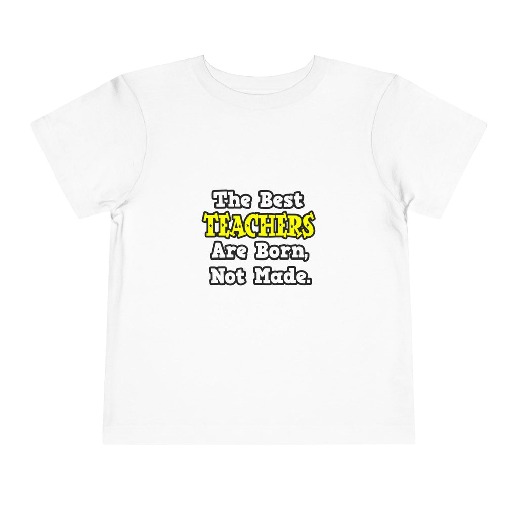 The Best Teachers Are Born, Not Made - Toddler Short Sleeve Tee