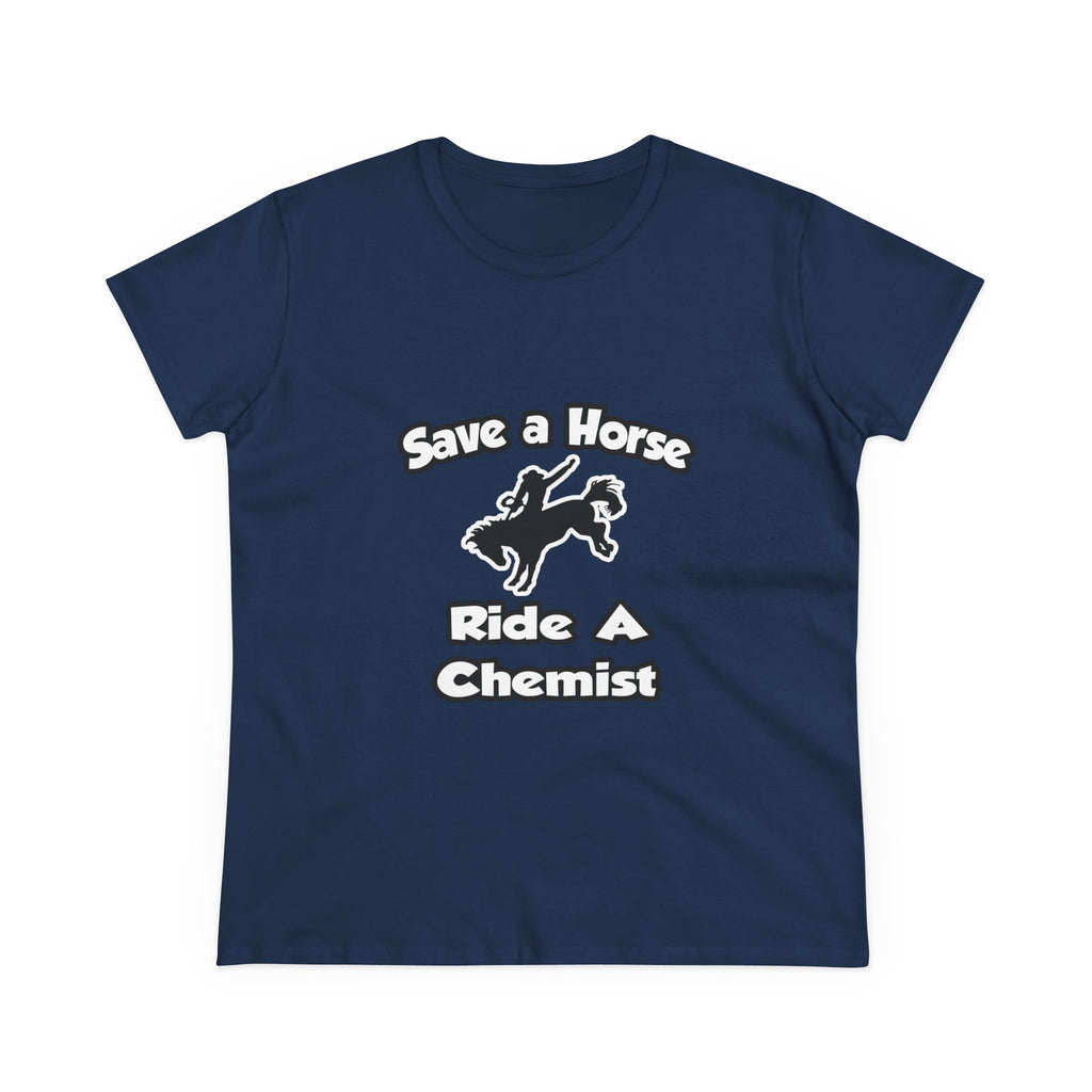 Save a Horse .. Ride a Chemist - Women's Midweight Cotton Tee