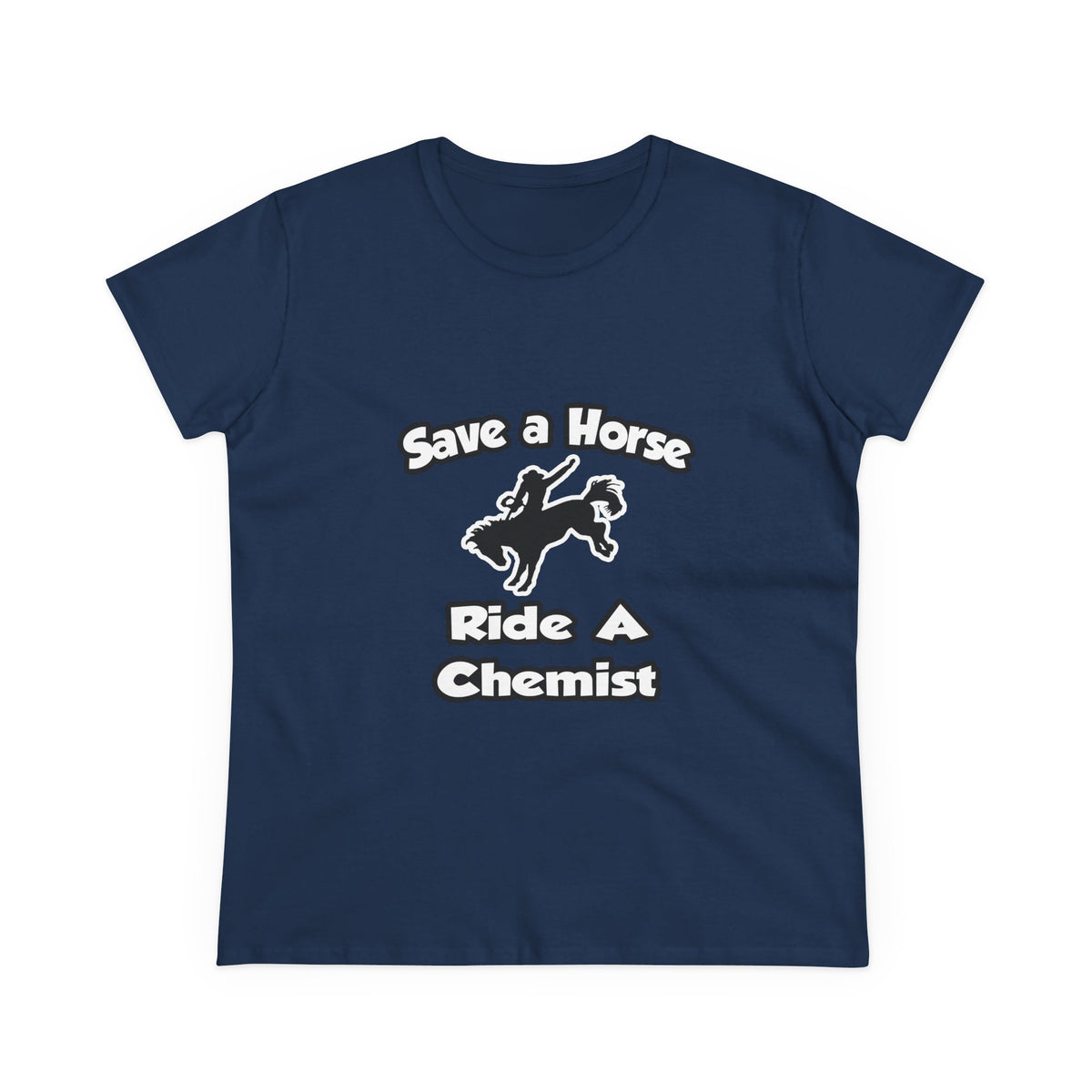 Save a Horse .. Ride a Chemist - Women's Midweight Cotton Tee