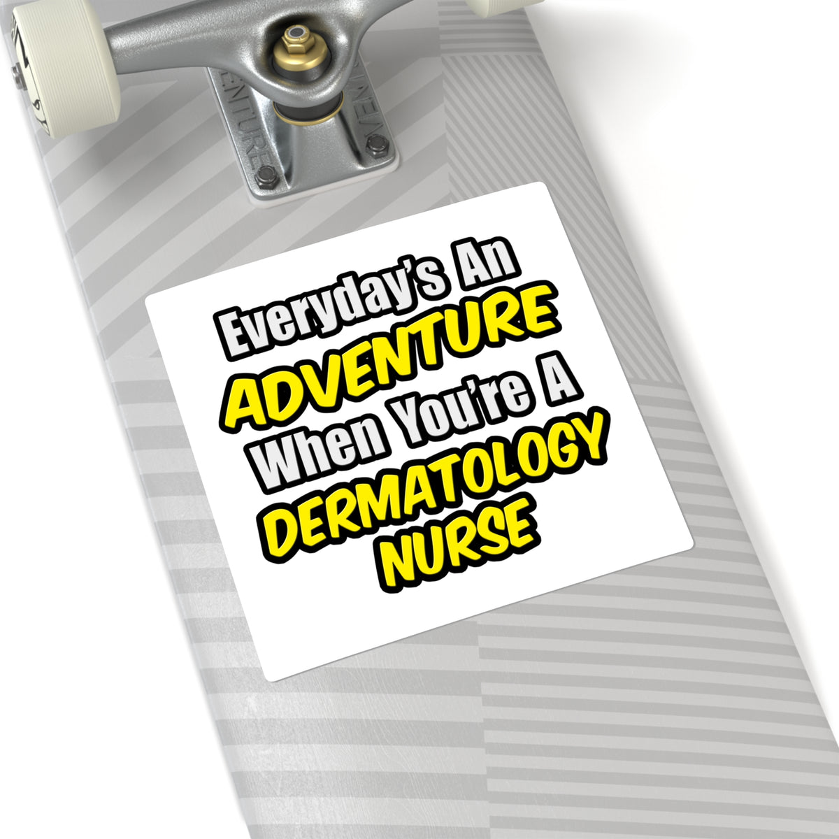 Everyday's An Adventure .. Dermatology Nurse - Square Stickers