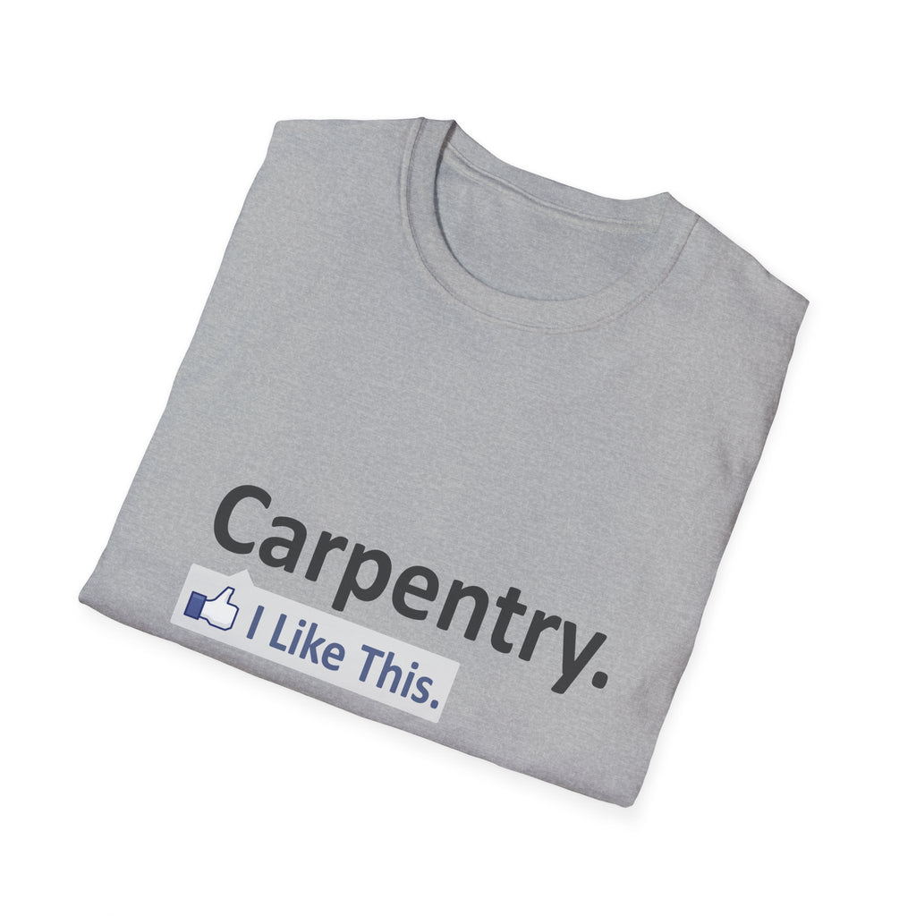 Carpentry...I Like This - Unisex Softstyle T-Shirt