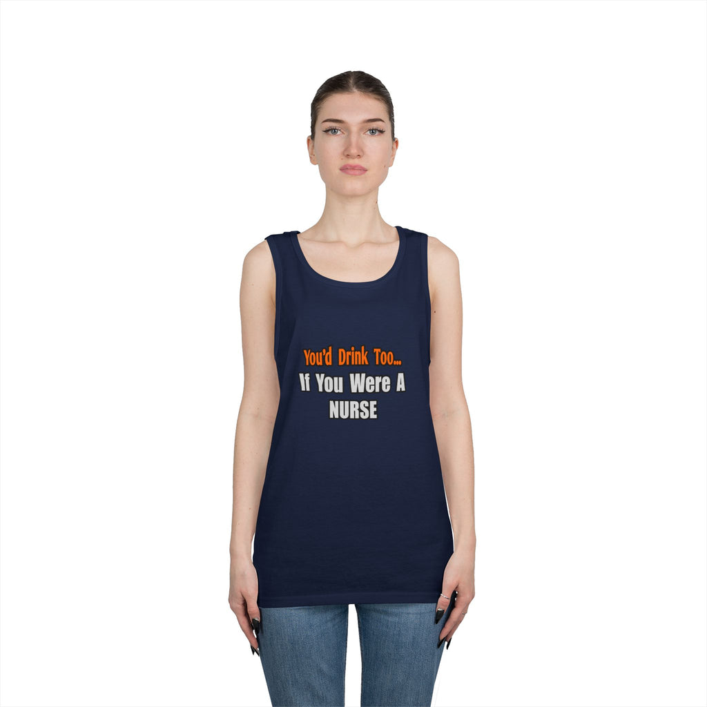 You'd Drink Too...Nurse - Unisex Heavy Cotton Tank Top