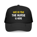 Have No Fear, The Nurse Is Here - Foam Trucker Hat