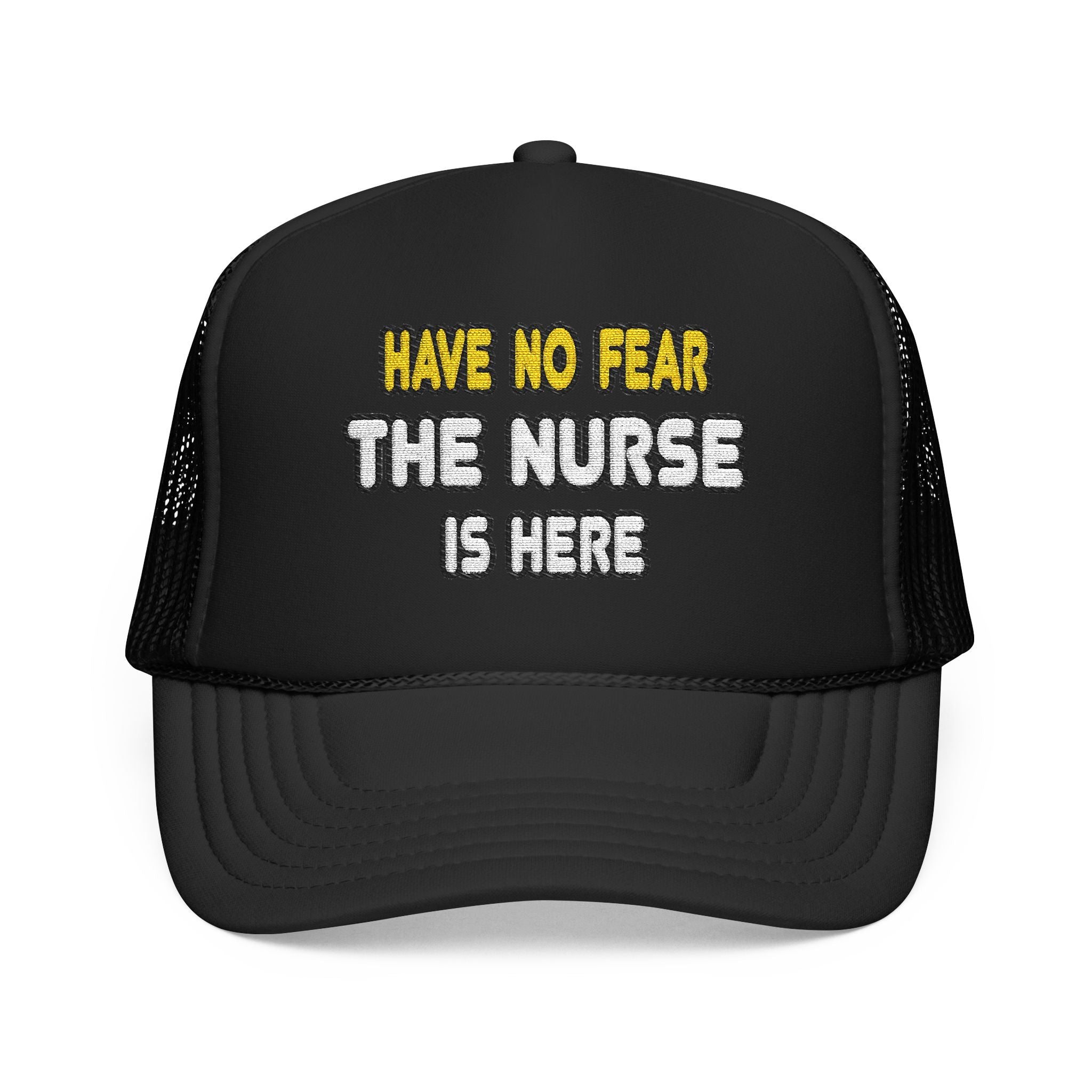 Have No Fear, The Nurse Is Here - Foam Trucker Hat