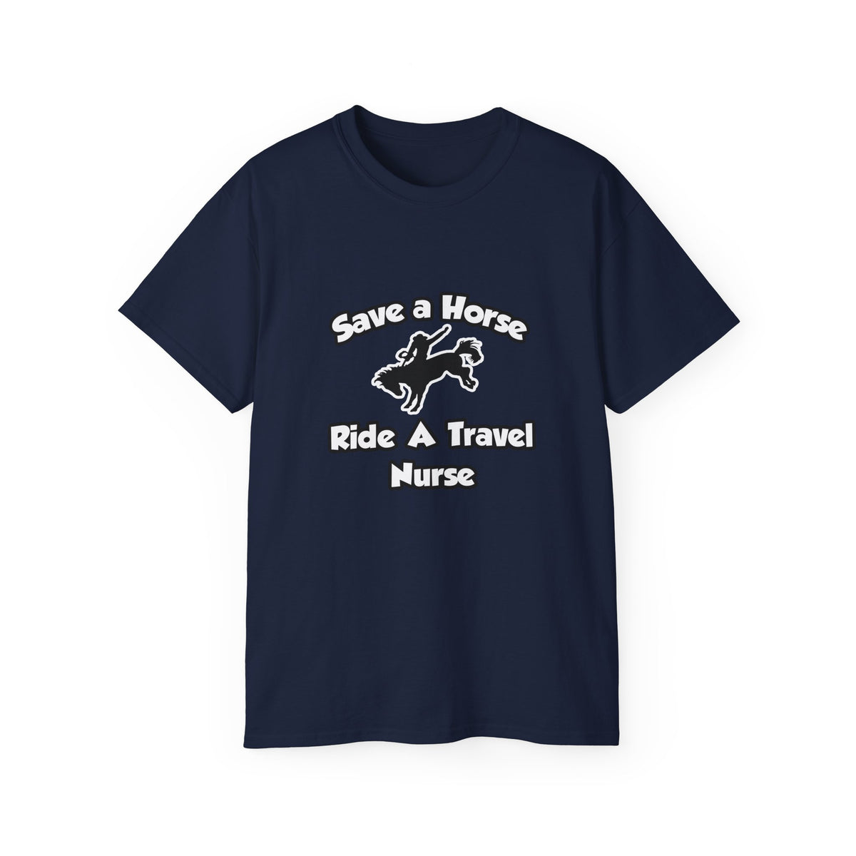 Save a Horse, Ride a Travel Nurse - Unisex Ultra Cotton Tee