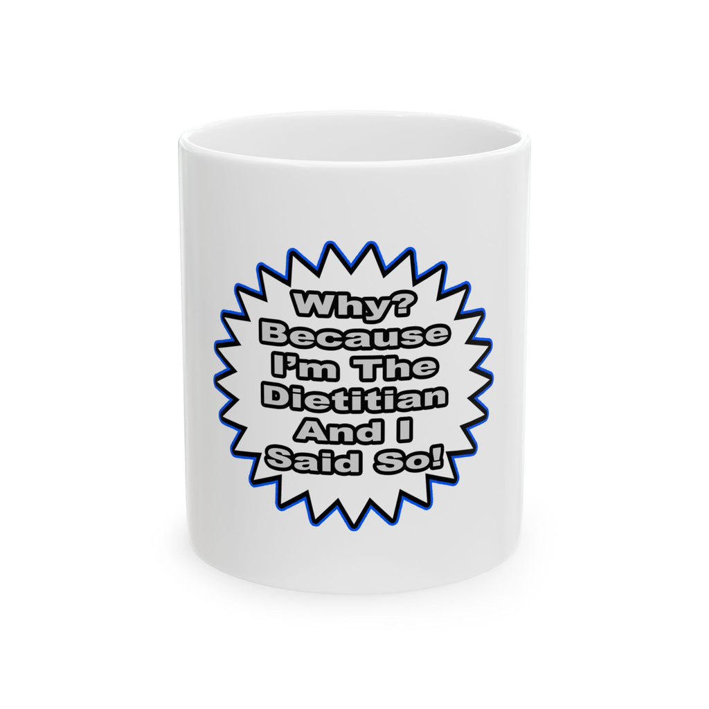Dietitian...Because I Said So - Ceramic Mug, (11oz, 15oz)