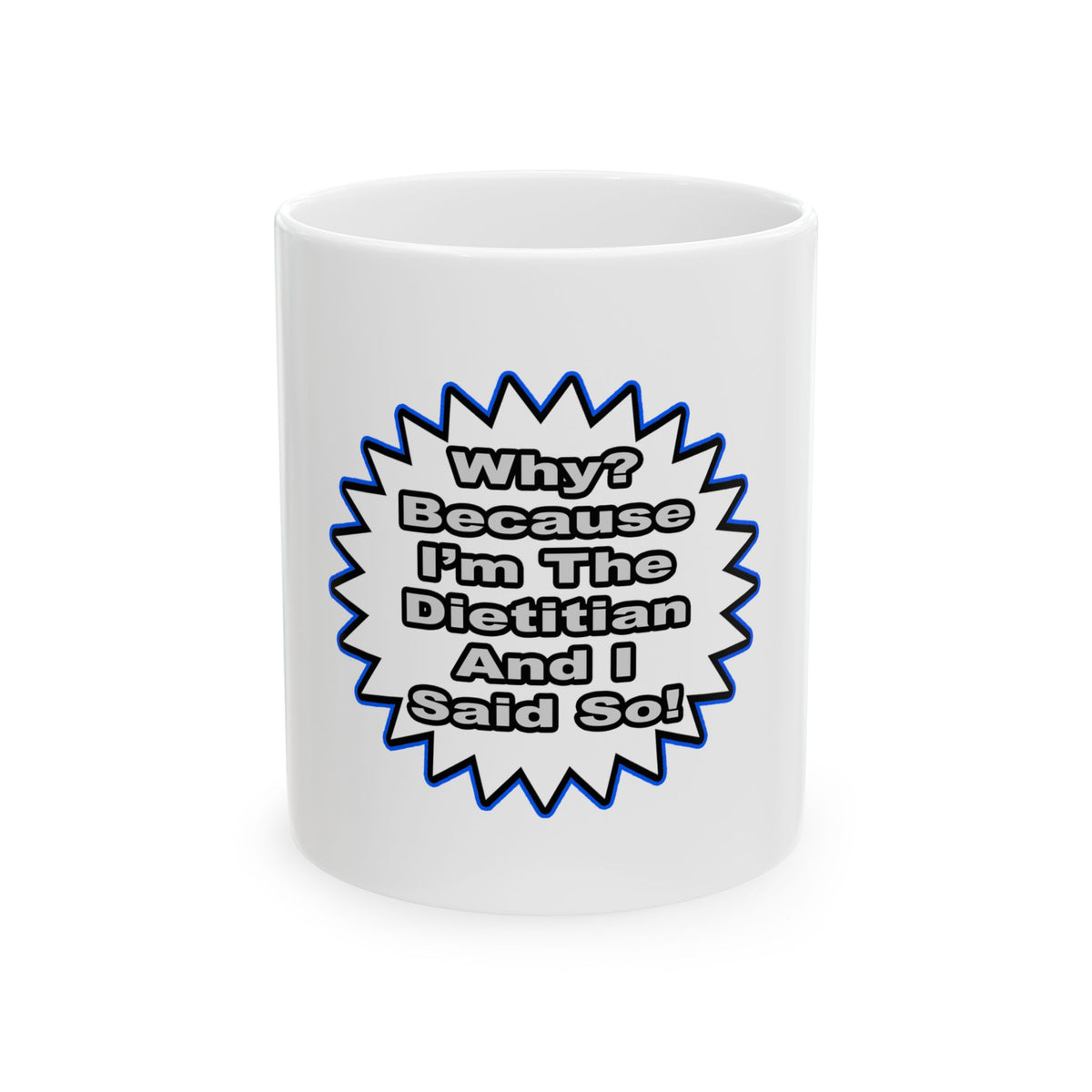 Dietitian...Because I Said So - Ceramic Mug, (11oz, 15oz)