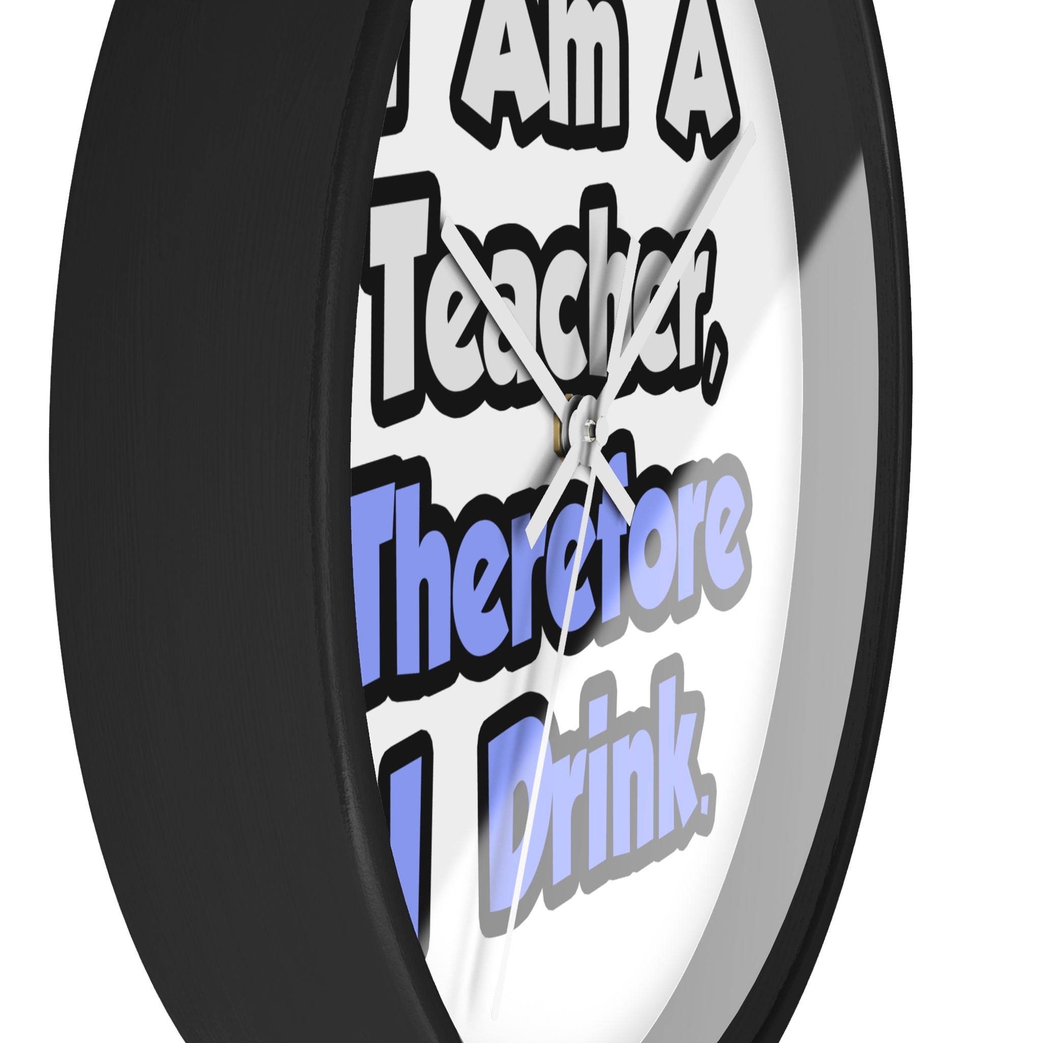 I Am A Teacher, Therefore I Drink - Wall Clock