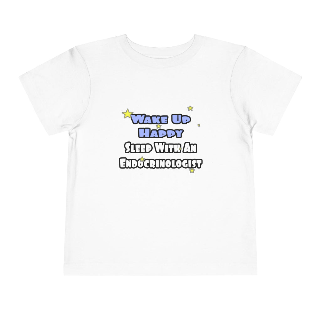 Wake Up Happy...Sleep With an Endocrinologist - Toddler Short Sleeve Tee