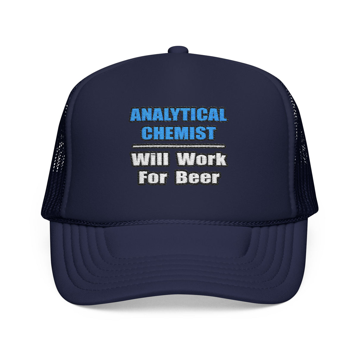 Analytical Chemist...Will Work For Beer - Foam Trucker Hat