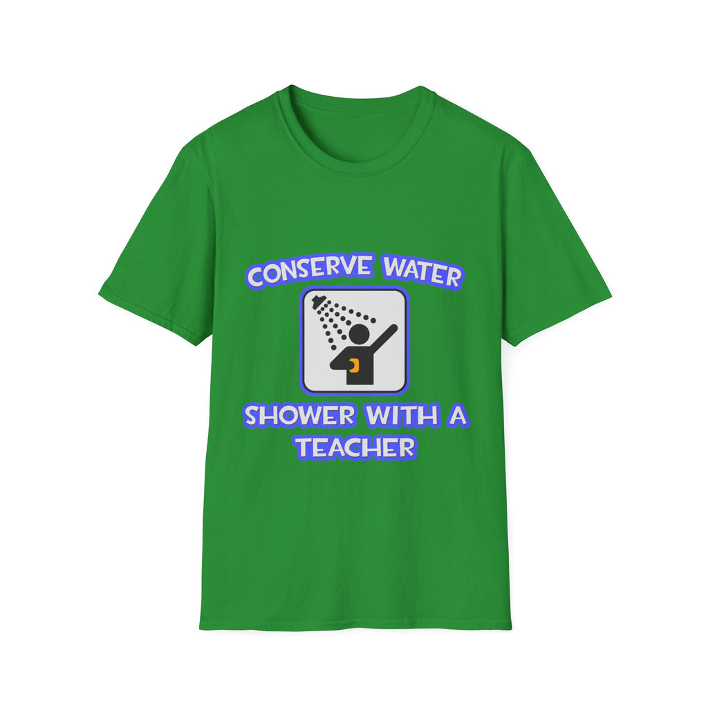 Conserve Water .. Shower With a Teacher - Unisex Softstyle T-Shirt