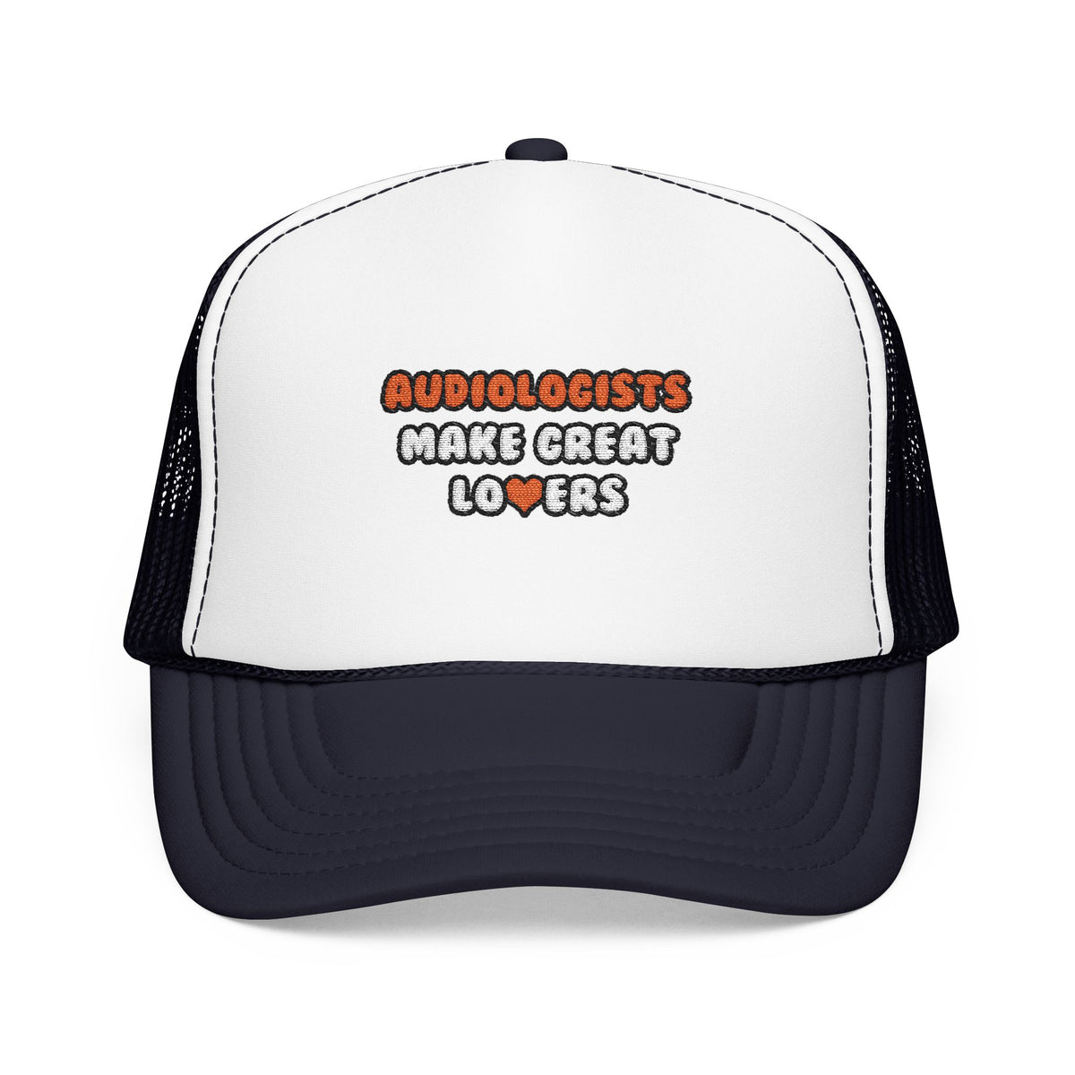 Audiologists Make Great Lovers - Foam Trucker Hat